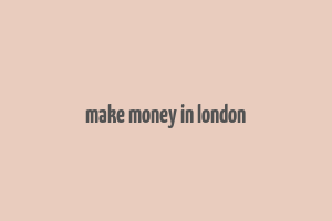 make money in london