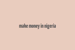 make money in nigeria