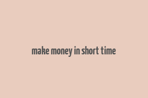 make money in short time