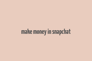 make money in snapchat