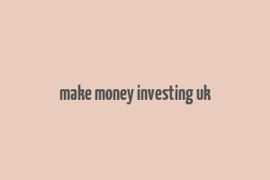 make money investing uk