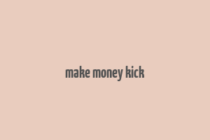 make money kick