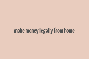 make money legally from home