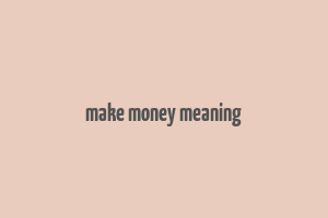 make money meaning