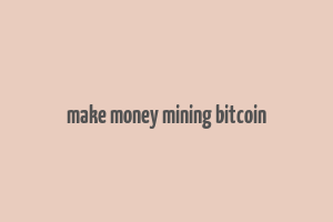 make money mining bitcoin