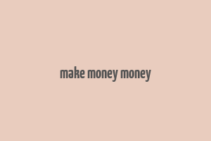 make money money