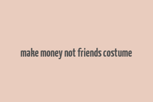 make money not friends costume