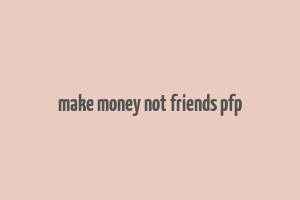 make money not friends pfp