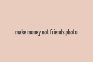 make money not friends photo