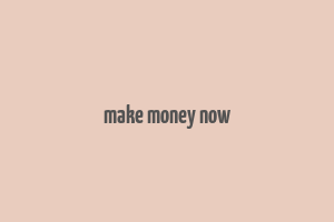 make money now