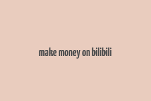 make money on bilibili