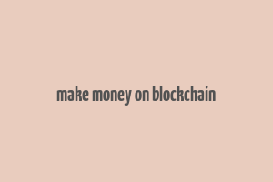 make money on blockchain