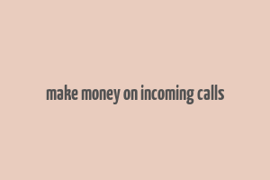 make money on incoming calls