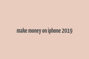 make money on iphone 2019