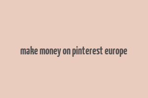 make money on pinterest europe