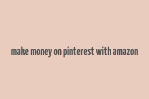 make money on pinterest with amazon