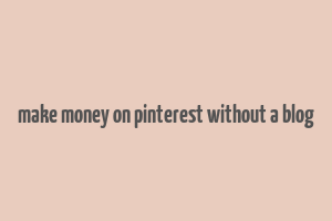 make money on pinterest without a blog