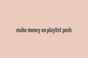 make money on playlist push