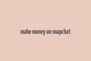 make money on snapchat