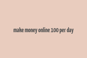 make money online 100 per day