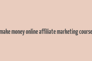 make money online affiliate marketing course