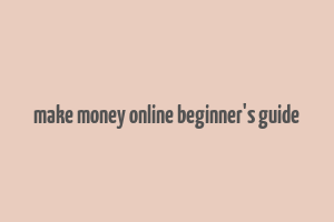 make money online beginner's guide