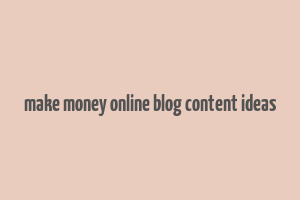 make money online blog content ideas