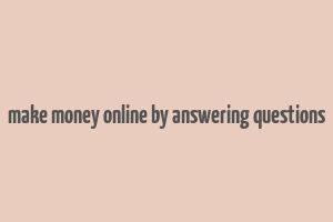 make money online by answering questions