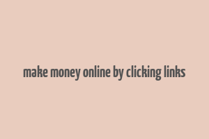 make money online by clicking links