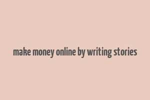 make money online by writing stories