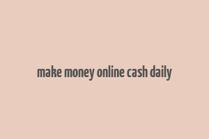 make money online cash daily