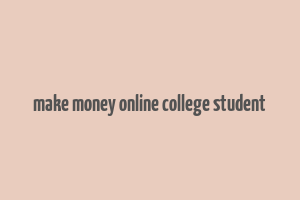 make money online college student