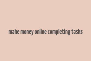 make money online completing tasks