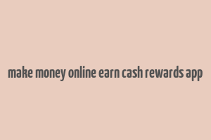 make money online earn cash rewards app