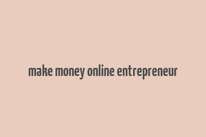 make money online entrepreneur