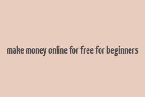 make money online for free for beginners