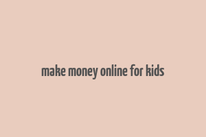 make money online for kids