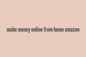 make money online from home amazon