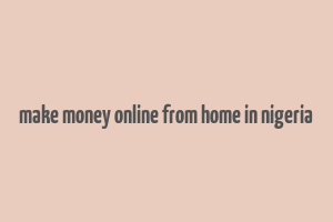 make money online from home in nigeria