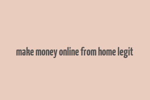 make money online from home legit