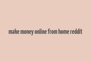 make money online from home reddit