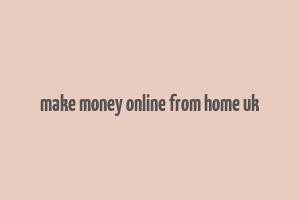 make money online from home uk