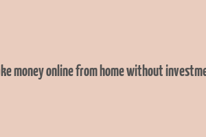 make money online from home without investment