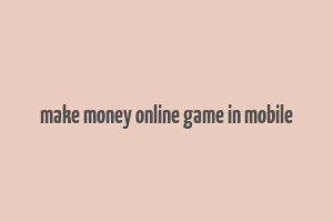 make money online game in mobile