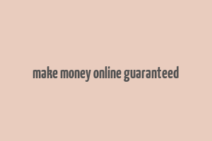 make money online guaranteed