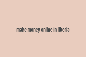 make money online in liberia