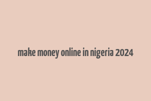 make money online in nigeria 2024