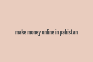 make money online in pakistan