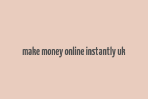 make money online instantly uk