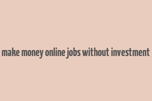 make money online jobs without investment